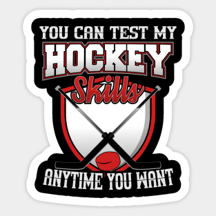 You Can Test My Hockey Skills Anytime You Want Sticker